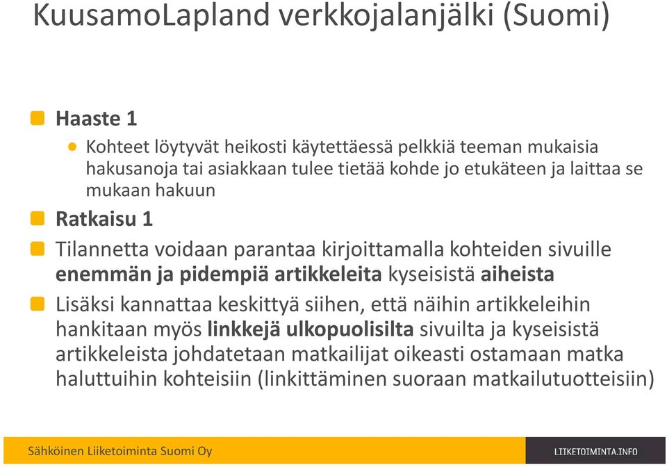 pidempiä artikkeleita kyseisistä aiheista Lisäksi kannattaa keskittyä siihen, että näihin artikkeleihin hankitaan myös linkkejä ulkopuolisilta