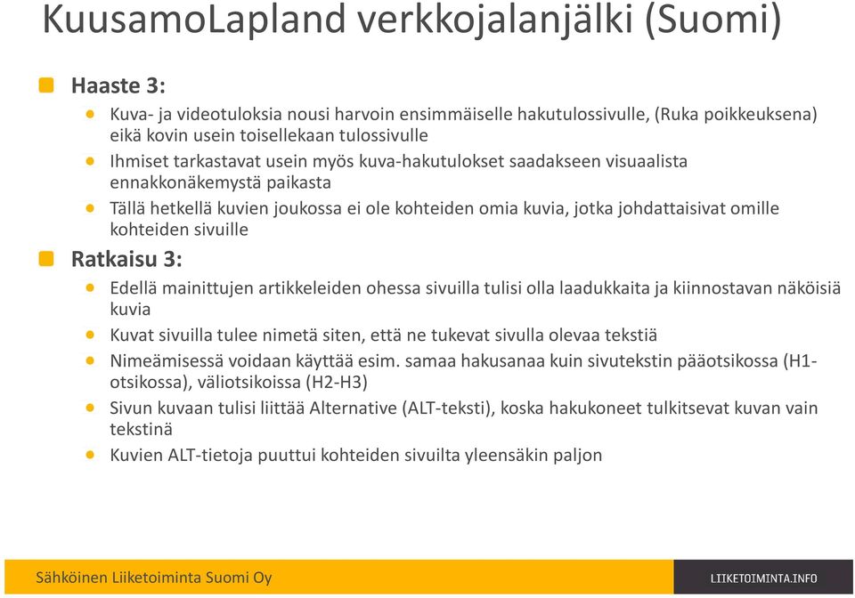 Ratkaisu 3: Edellä mainittujen artikkeleiden ohessa sivuilla tulisi olla laadukkaita ja kiinnostavan näköisiä kuvia Kuvat sivuilla tulee nimetä siten, että ne tukevat sivulla olevaa tekstiä