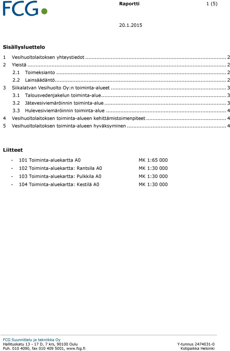 .. 4 4 Vesihuoltolaitoksen toiminta-alueen kehittämistoimenpiteet... 4 5 Vesihuoltolaitoksen toiminta-alueen hyväksyminen.