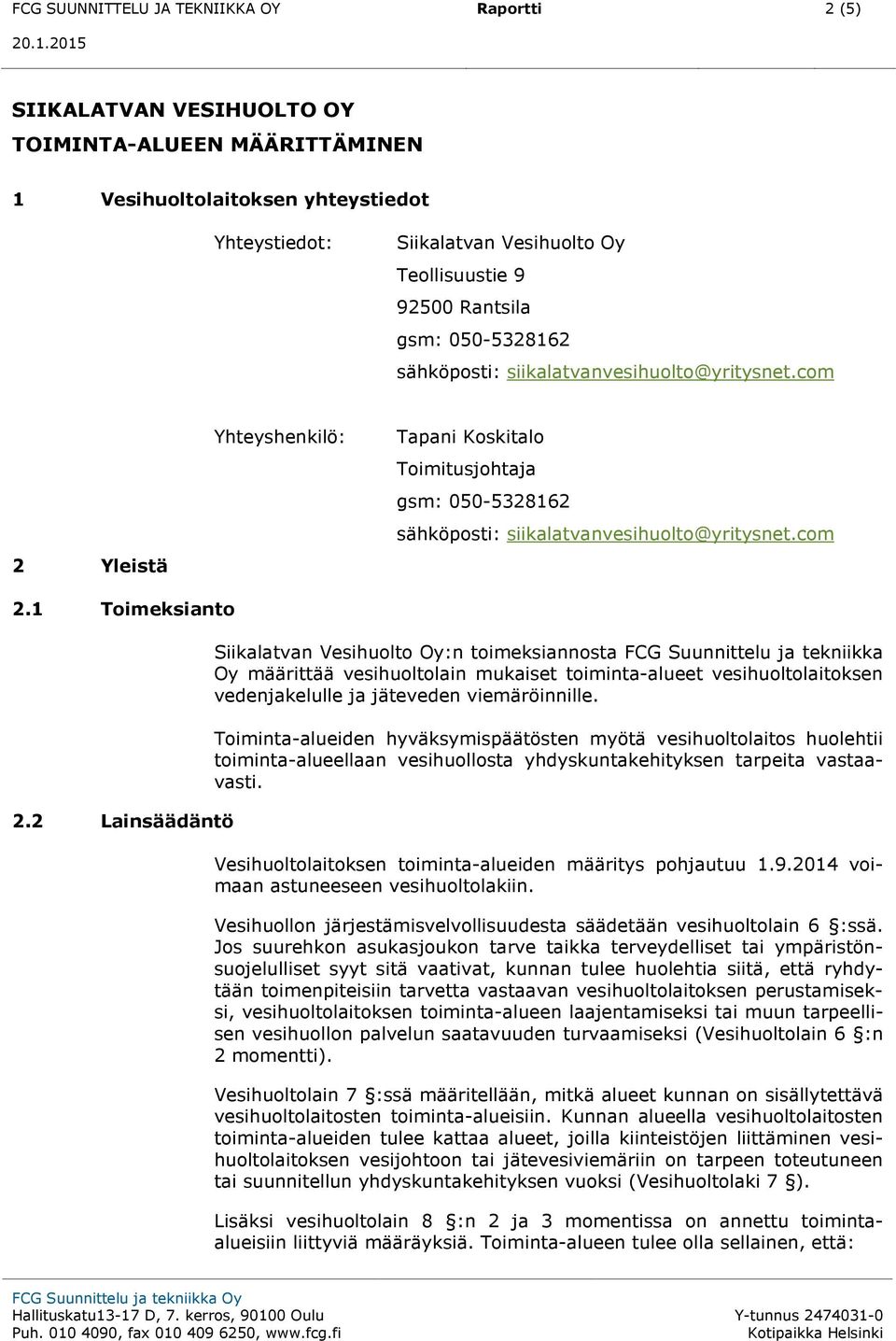 2 Lainsäädäntö Siikalatvan Vesihuolto Oy:n toimeksiannosta FCG Suunnittelu ja tekniikka Oy määrittää vesihuoltolain mukaiset toiminta-alueet vesihuoltolaitoksen vedenjakelulle ja jäteveden