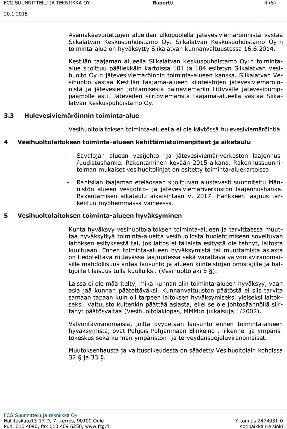 Kestilän taajaman alueella Siikalatvan Keskuspuhdistamo Oy:n toimintaalue sijoittuu päällekkäin kartoissa 101 ja 104 esitetyn Siikalatvan Vesihuolto Oy:n jätevesiviemäröinnin toiminta-alueen kanssa.