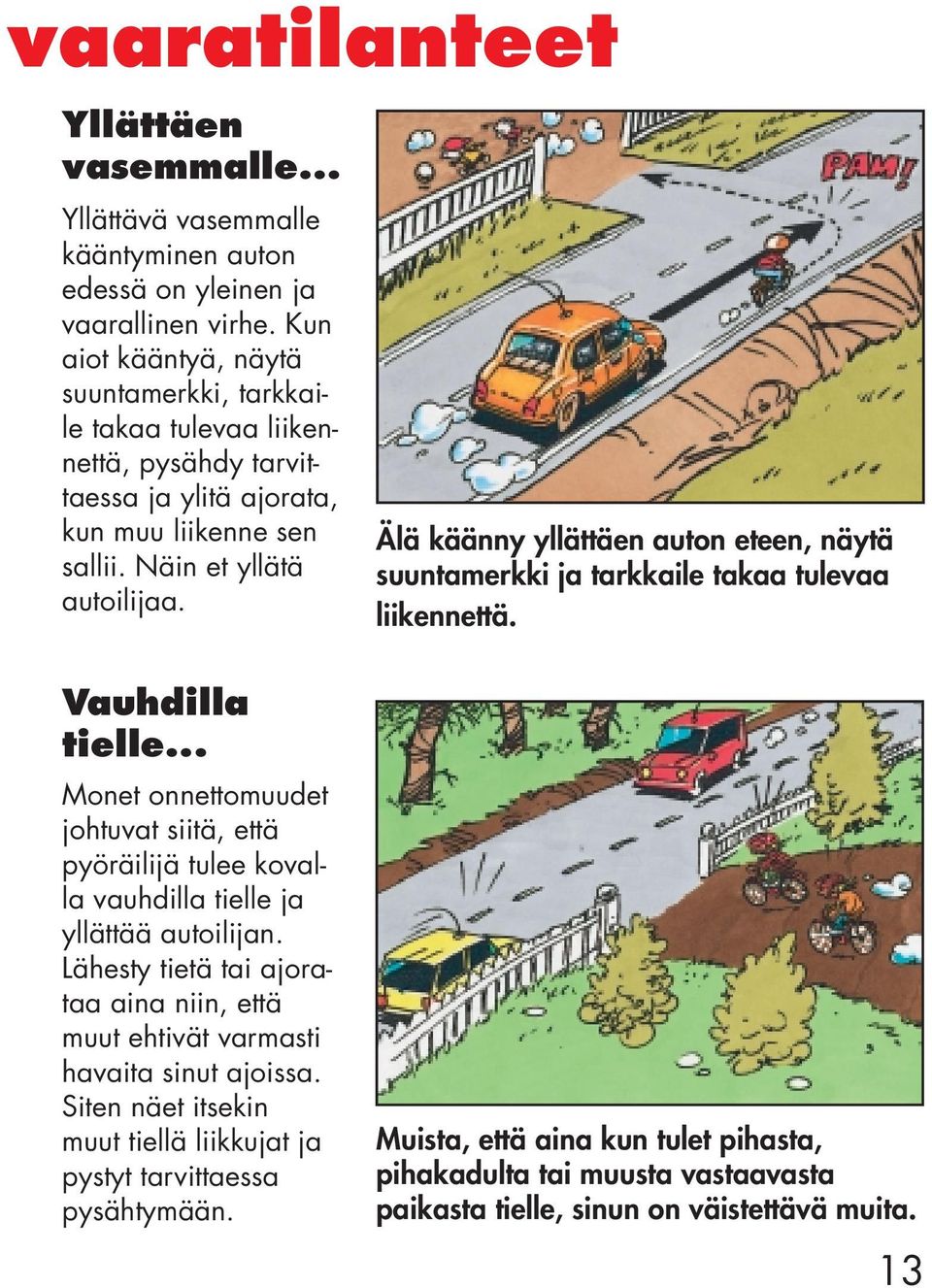 Älä käänny yllättäen auton eteen, näytä suuntamerkki ja tarkkaile takaa tulevaa liikennettä. Vauhdilla tielle.