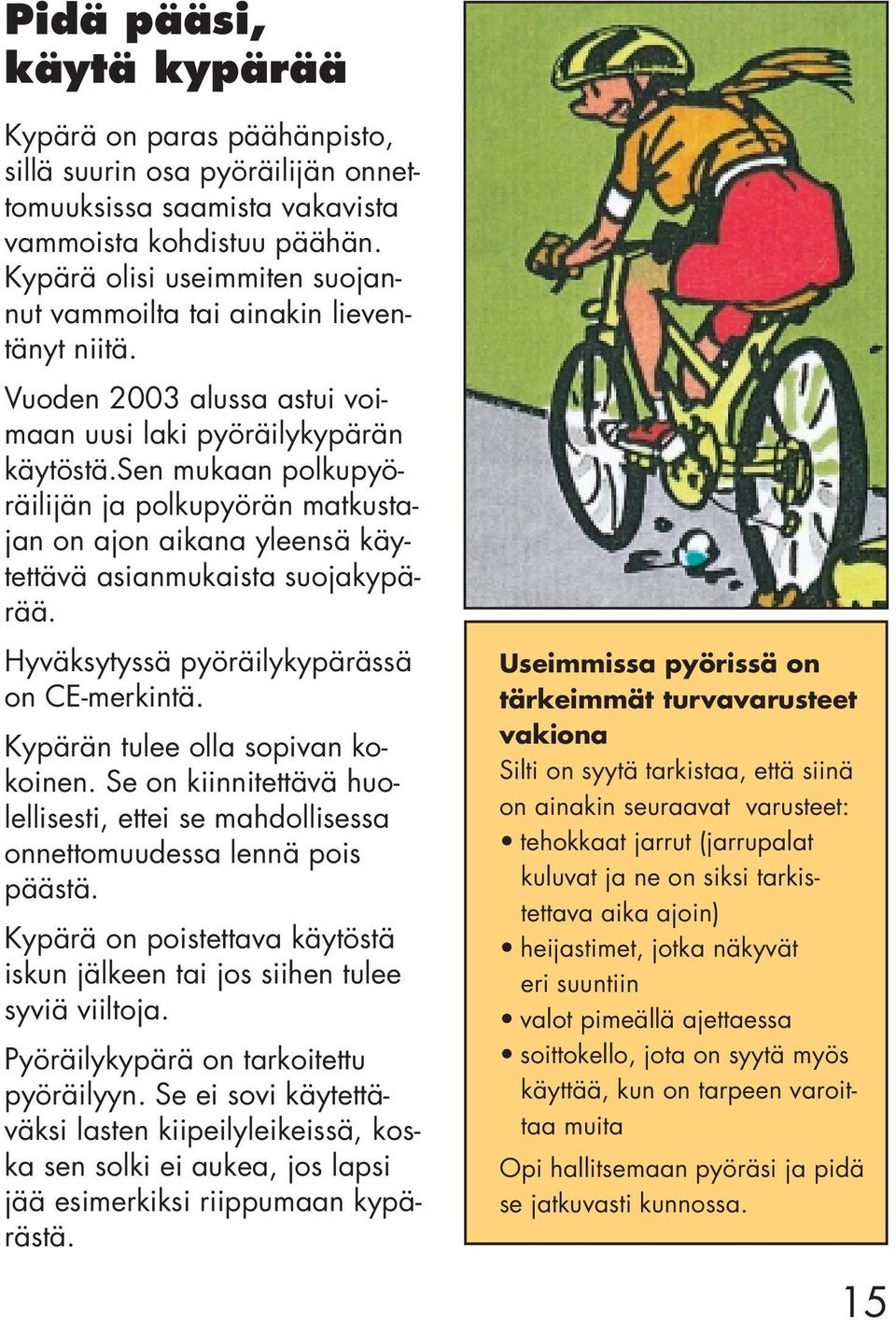 sen mukaan polkupyöräilijän ja polkupyörän matkustajan on ajon aikana yleensä käytettävä asianmukaista suojakypärää. Hyväksytyssä pyöräilykypärässä on CE-merkintä. Kypärän tulee olla sopivan kokoinen.