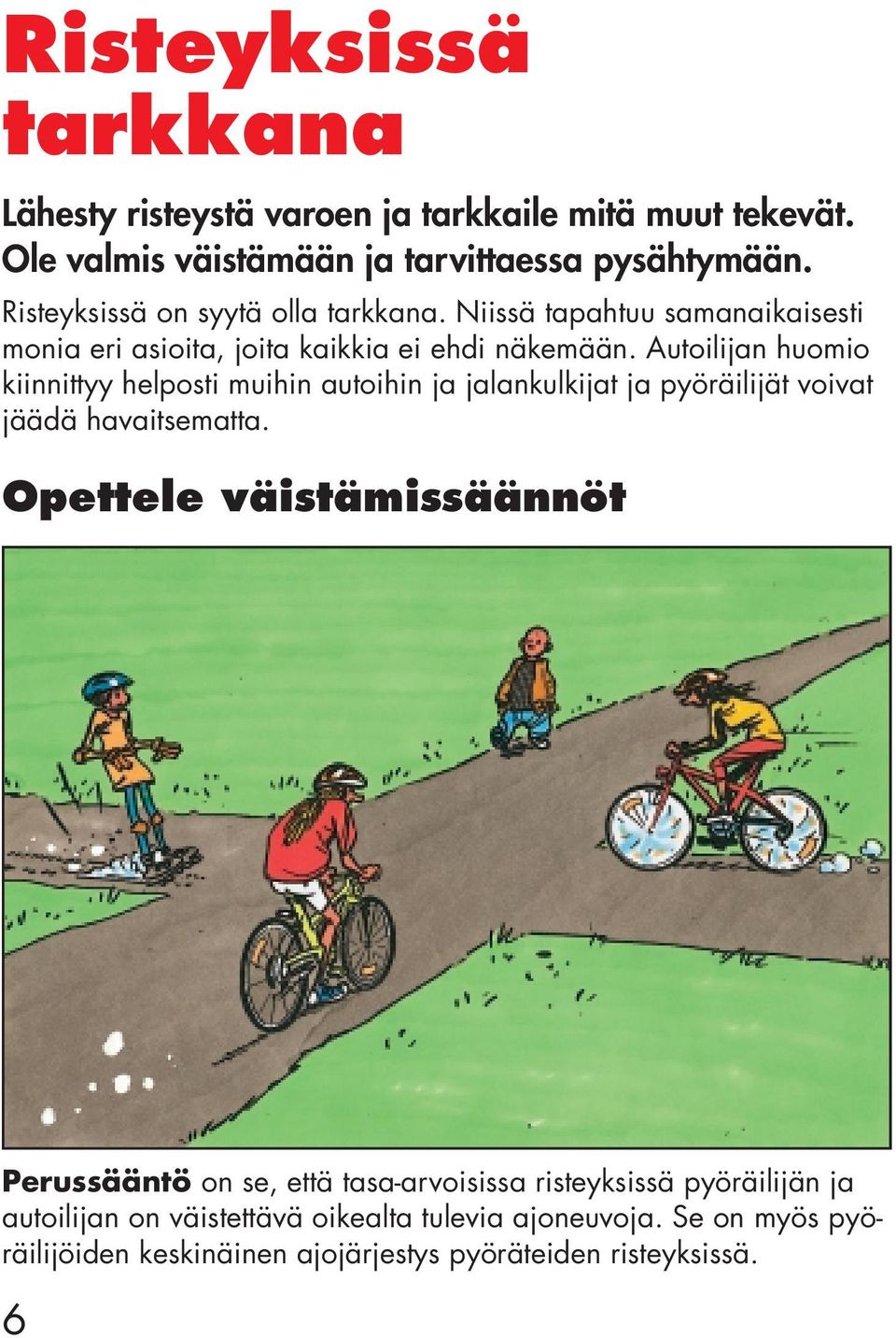 Autoilijan huomio kiinnittyy helposti muihin autoihin ja jalankulkijat ja pyöräilijät voivat jäädä havaitsematta.