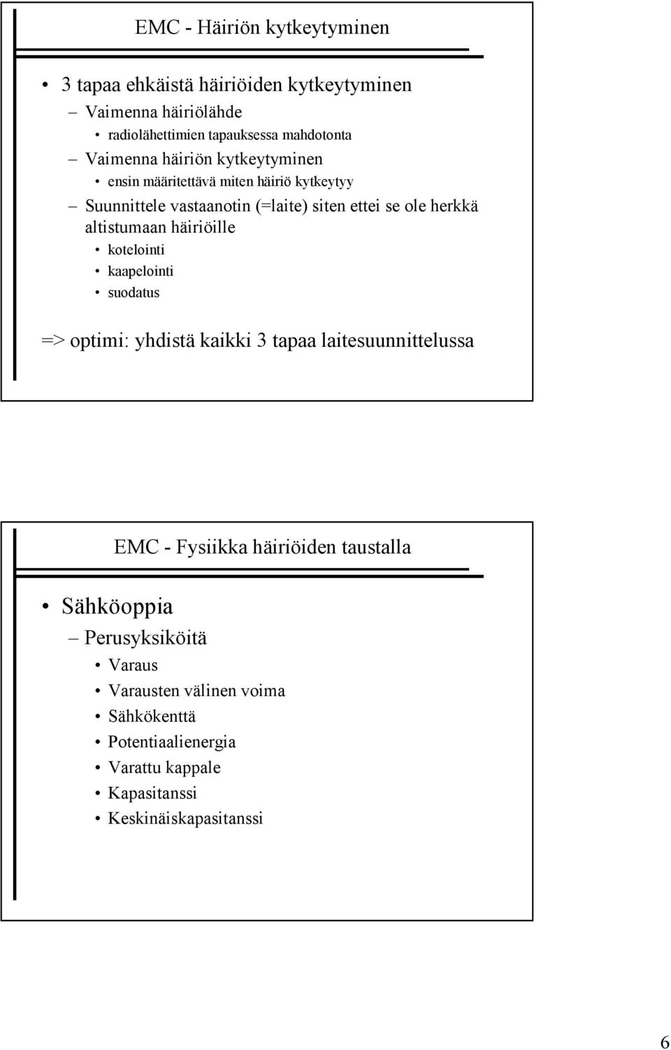 altistumaan häiriöille kotelointi kaapelointi suodatus => optimi: yhdistä kaikki 3 tapaa laitesuunnittelussa EMC - Fysiikka häiriöiden