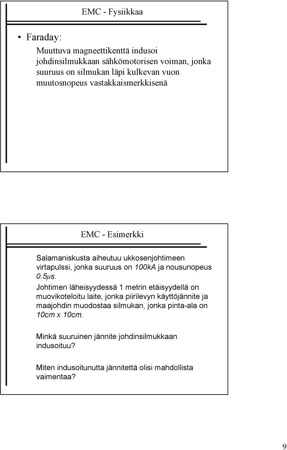 5µs. Johtimen läheisyydessä 1 metrin etäisyydellä on muovikoteloitu laite, jonka piirilevyn käyttöjännite ja maajohdin muodostaa silmukan,