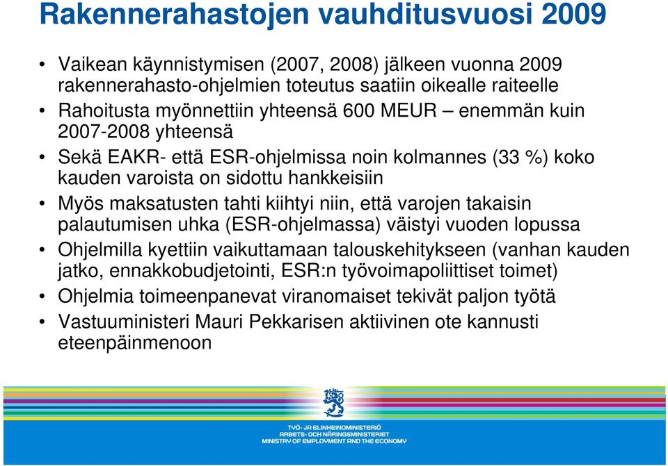 maksatusten tahti kiihtyi niin, että varojen takaisin palautumisen uhka (ESR-ohjelmassa) väistyi vuoden lopussa Ohjelmilla kyettiin vaikuttamaan talouskehitykseen (vanhan