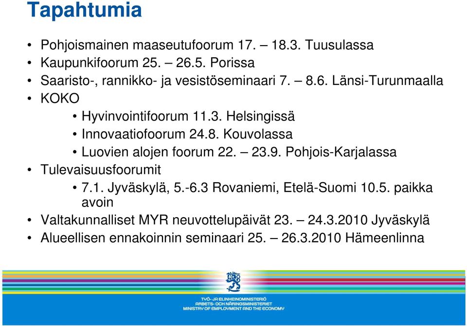 Helsingissä Innovaatiofoorum 24.8. Kouvolassa Luovien alojen foorum 22. 23.9. Pohjois-Karjalassa Tulevaisuusfoorumit 7.1.