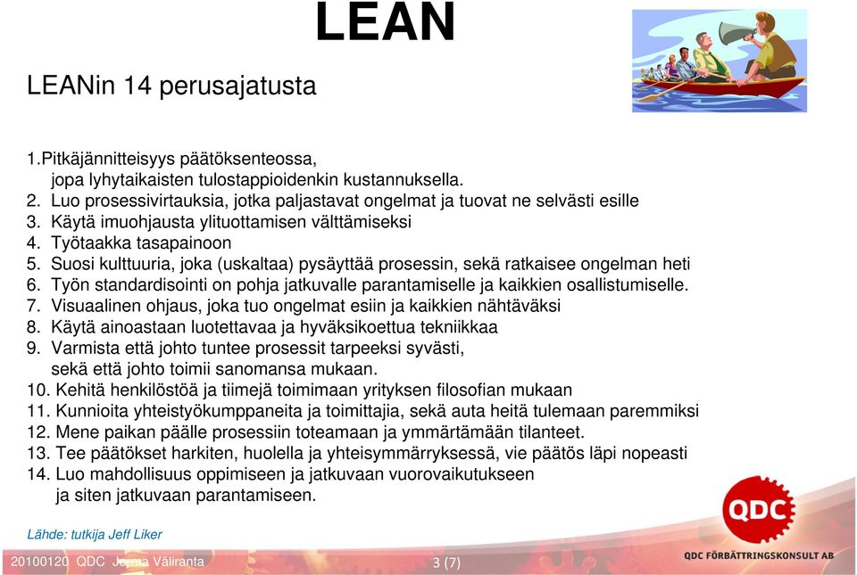 Suosi kulttuuria, joka (uskaltaa) pysäyttää prosessin, sekä ratkaisee ongelman heti 6. Työn standardisointi on pohja jatkuvalle parantamiselle ja kaikkien osallistumiselle. 7.