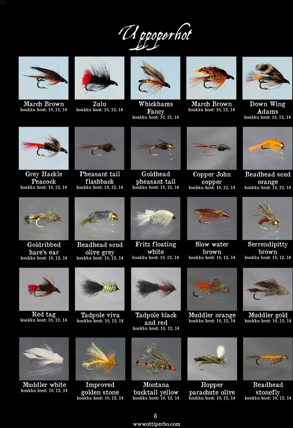 grey Fritz floating white Slow water brown Serrendipitty brown Red tag Tadpole viva Tadpole black and red Muddler
