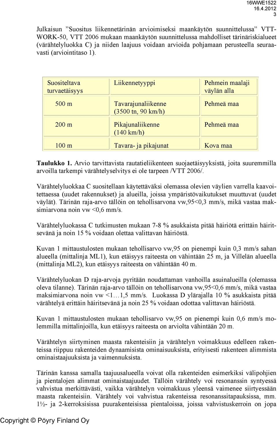 Suositeltava turvaetäisyys Liikennetyyppi Pehmein maalaji väylän alla 500 m Tavarajunaliikenne (3500 tn, 90 km/h) 200 m Pikajunaliikenne (140 km/h) Pehmeä maa Pehmeä maa 100 m Tavara- ja pikajunat