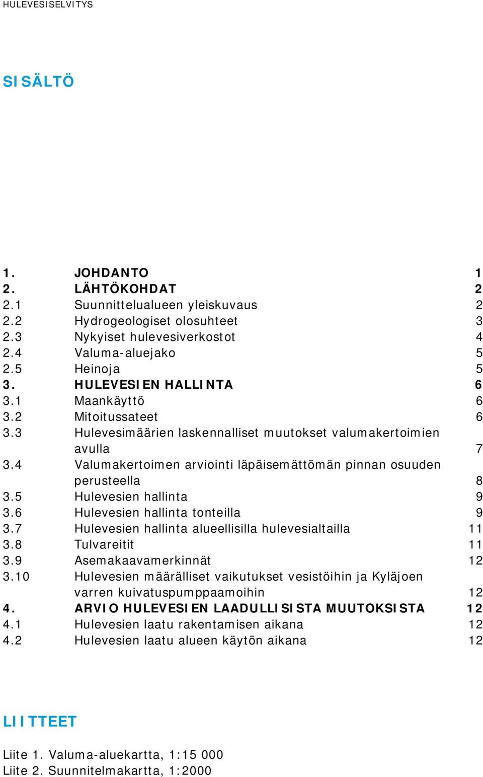 4 Valumakertoimen arviointi läpäisemättömän pinnan osuuden perusteella 8 3.5 Hulevesien hallinta 9 3.6 Hulevesien hallinta tonteilla 9 3.7 Hulevesien hallinta alueellisilla hulevesialtailla 11 3.