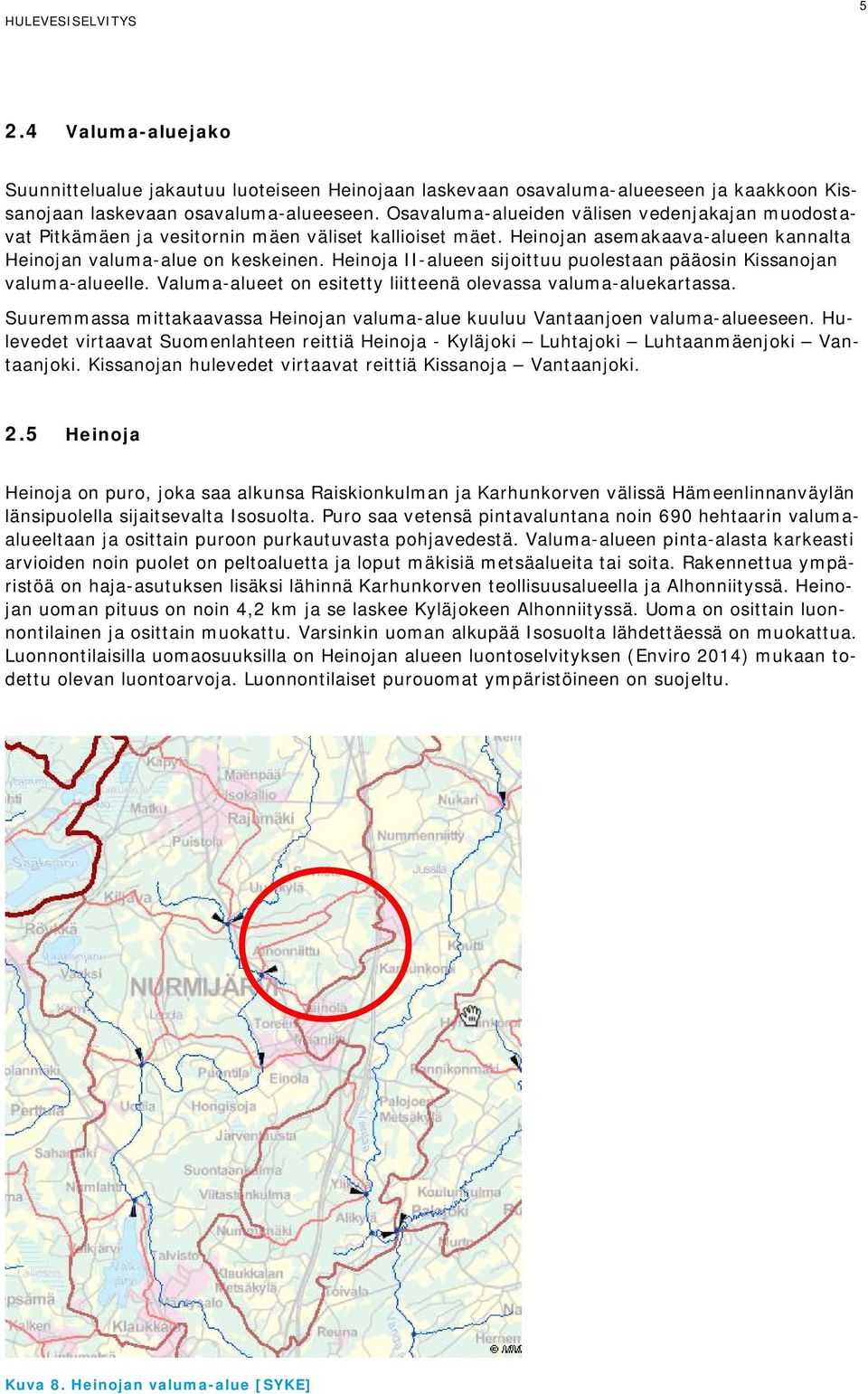 Heinoja II-alueen sijoittuu puolestaan pääosin Kissanojan valuma-alueelle. Valuma-alueet on esitetty liitteenä olevassa valuma-aluekartassa.