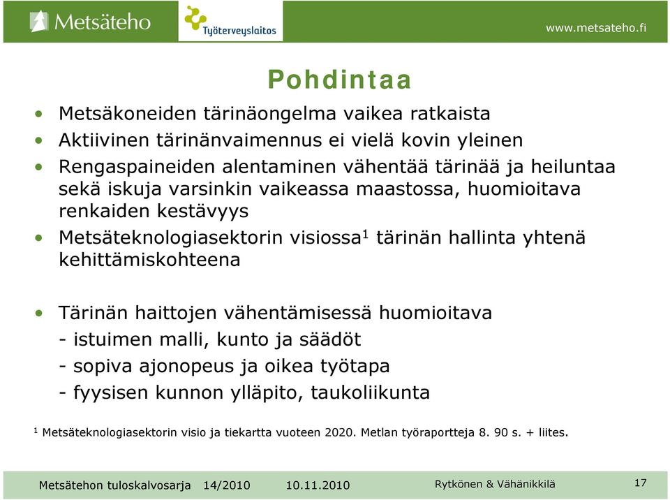 hallinta yhtenä kehittämiskohteena Tärinän haittojen vähentämisessä huomioitava - istuimen malli, kunto ja säädöt - sopiva ajonopeus ja oikea