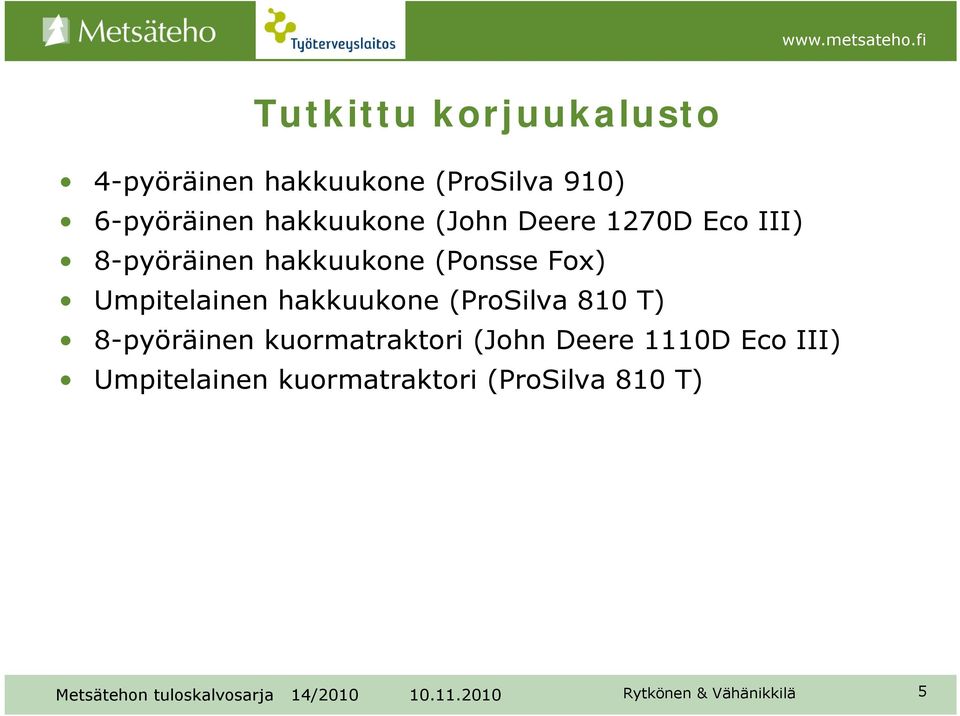 hakkuukone (Ponsse Fox) Umpitelainen hakkuukone (ProSilva 810 T)