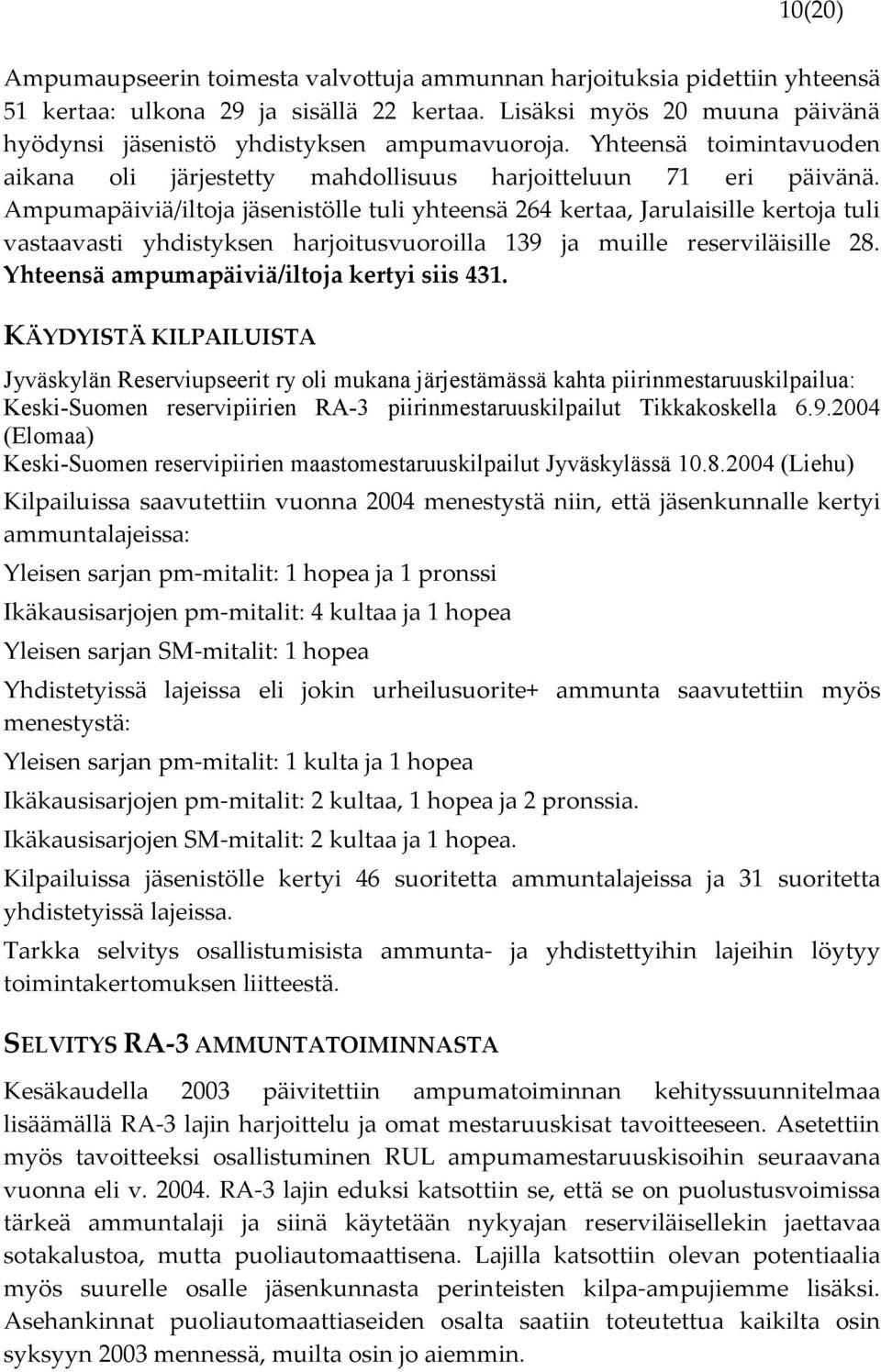 Ampumapäiviä/iltoja jäsenistölle tuli yhteensä 264 kertaa, Jarulaisille kertoja tuli vastaavasti yhdistyksen harjoitusvuoroilla 139 ja muille reserviläisille 28.