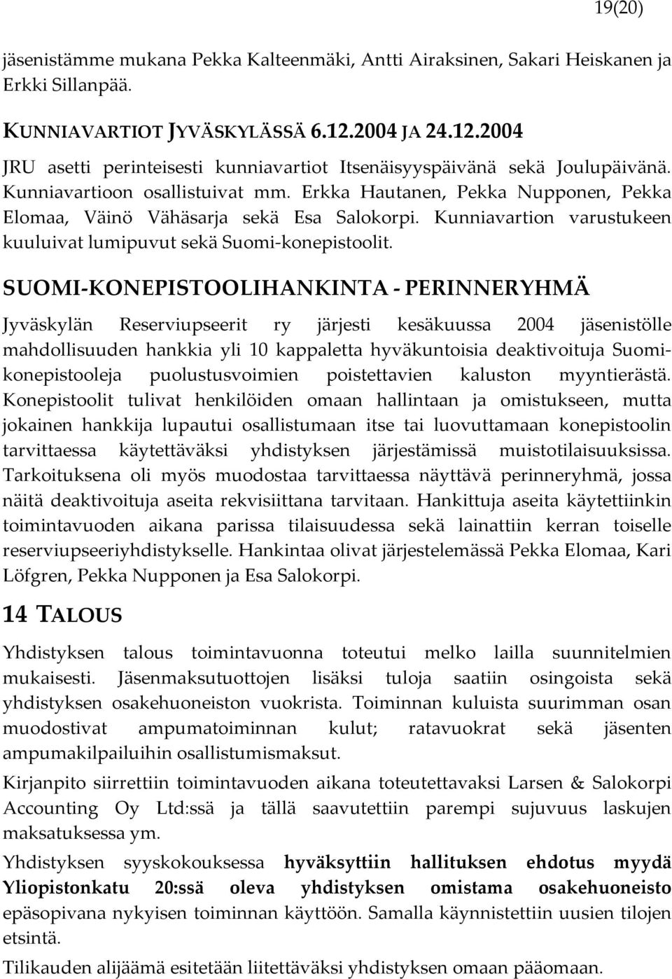 Erkka Hautanen, Pekka Nupponen, Pekka Elomaa, Väinö Vähäsarja sekä Esa Salokorpi. Kunniavartion varustukeen kuuluivat lumipuvut sekä Suomi-konepistoolit.