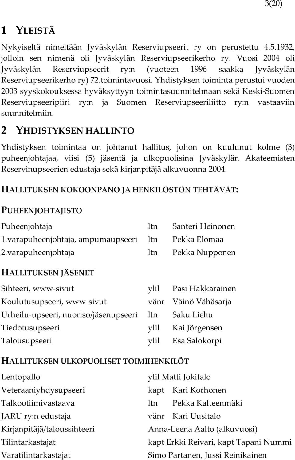 Yhdistyksen toiminta perustui vuoden 2003 syyskokouksessa hyväksyttyyn toimintasuunnitelmaan sekä Keski-Suomen Reserviupseeripiiri ry:n ja Suomen Reserviupseeriliitto ry:n vastaaviin suunnitelmiin.