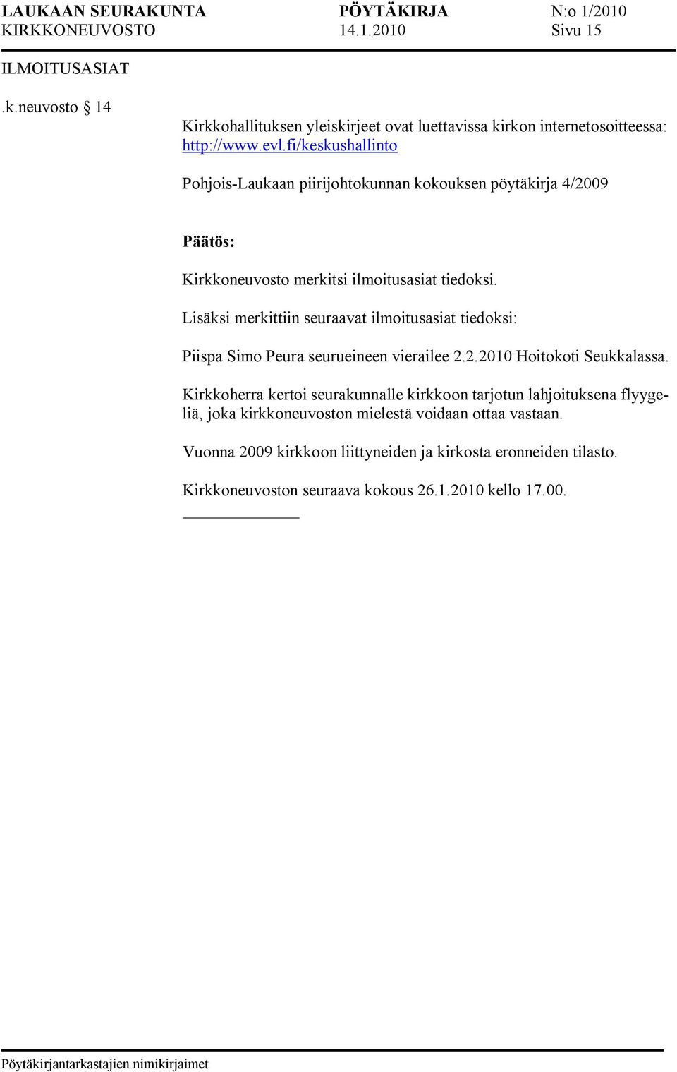 Lisäksi merkittiin seuraavat ilmoitusasiat tiedoksi: Piispa Simo Peura seurueineen vierailee 2.2.2010 Hoitokoti Seukkalassa.