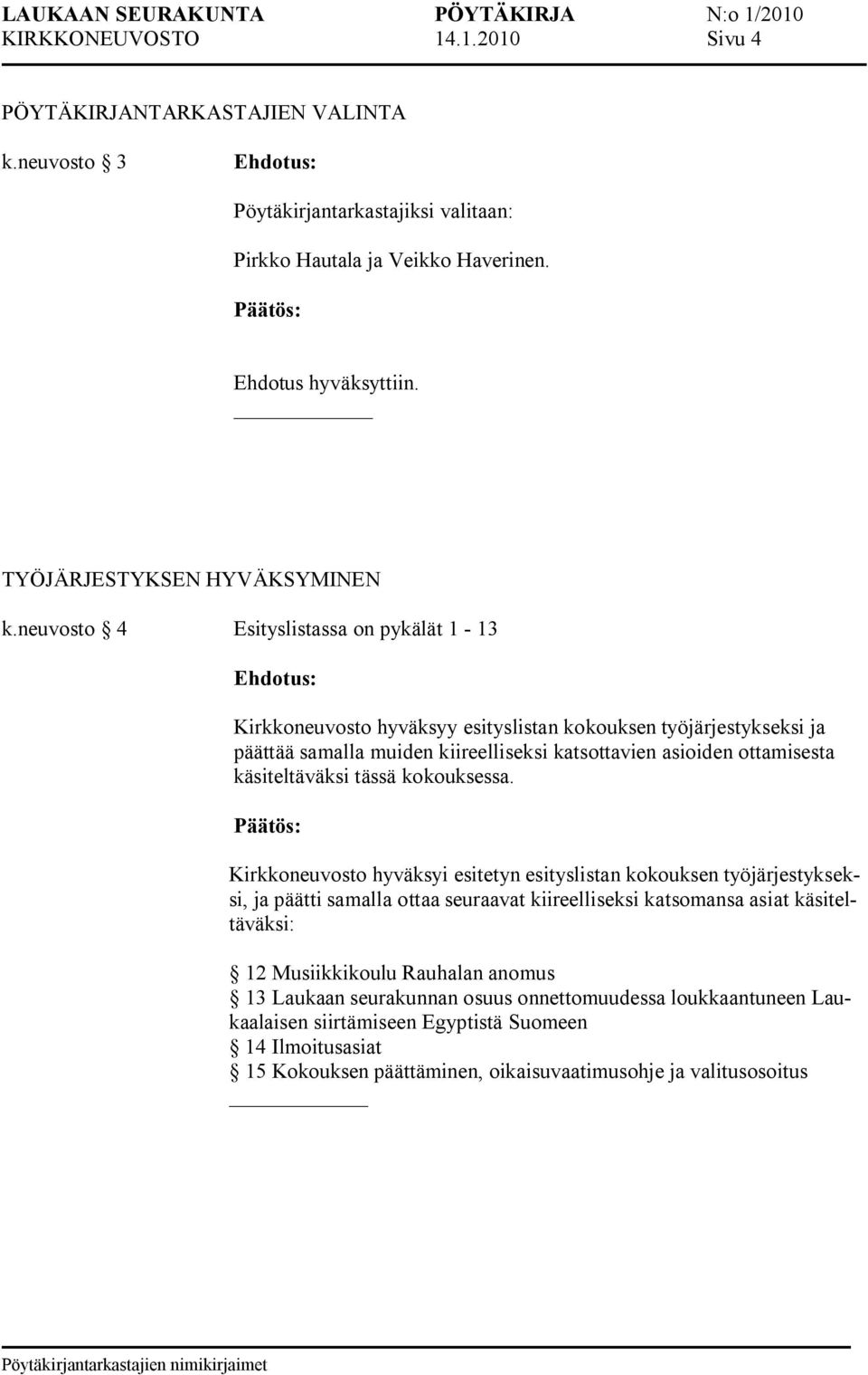 neuvosto 4 Esityslistassa on pykälät 1 13 Kirkkoneuvosto hyväksyy esityslistan kokouksen työjärjestykseksi ja päättää samalla muiden kiireelliseksi katsottavien asioiden ottamisesta käsiteltäväksi