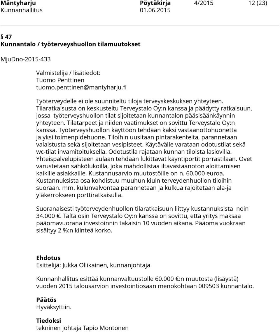 Tilaratkaisusta on keskusteltu Terveystalo Oy:n kanssa ja päädytty ratkaisuun, jossa työterveyshuollon tilat sijoitetaan kunnantalon pääsisäänkäynnin yhteyteen.