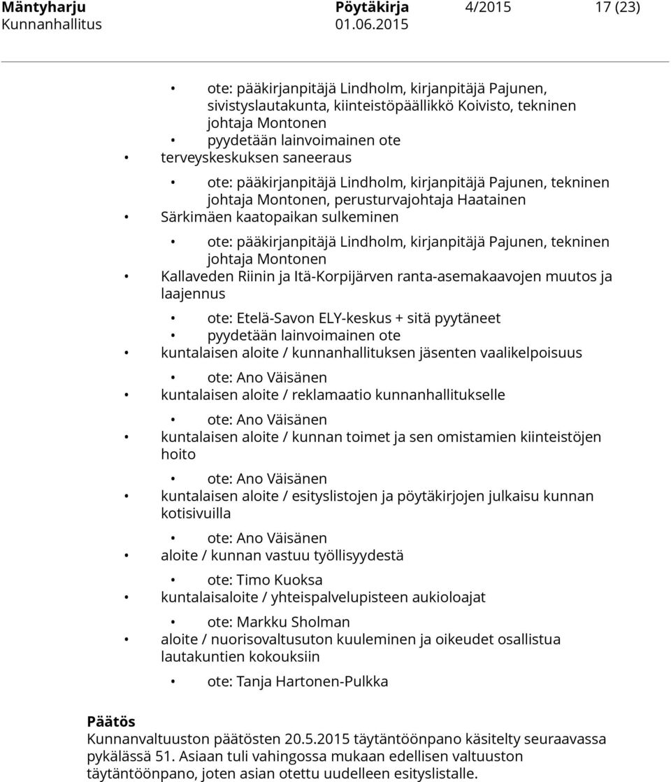 kirjanpitäjä Pajunen, tekninen johtaja Montonen Kallaveden Riinin ja Itä-Korpijärven ranta-asemakaavojen muutos ja laajennus ote: Etelä-Savon ELY-keskus + sitä pyytäneet pyydetään lainvoimainen ote