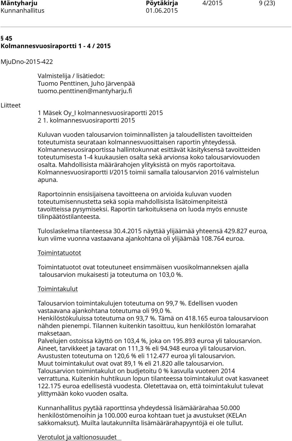 kolmannesvuosiraportti 2015 Kuluvan vuoden talousarvion toiminnallisten ja taloudellisten tavoitteiden toteutumista seurataan kolmannesvuosittaisen raportin yhteydessä.