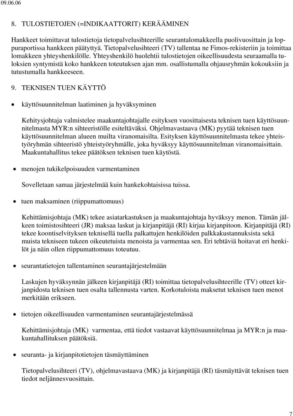 Yhteyshenkilö huolehtii tulostietojen oikeellisuudesta seuraamalla tuloksien syntymistä koko hankkeen toteutuksen ajan mm. osallistumalla ohjausryhmän kokouksiin ja tutustumalla hankkeeseen. 9.