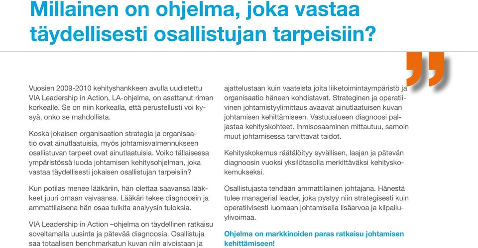 Koska jokaisen organisaation strategia ja organisaatio ovat ainutlaatuisia, myös johtamisvalmennukseen osallistuvan tarpeet ovat ainutlaatuisia.