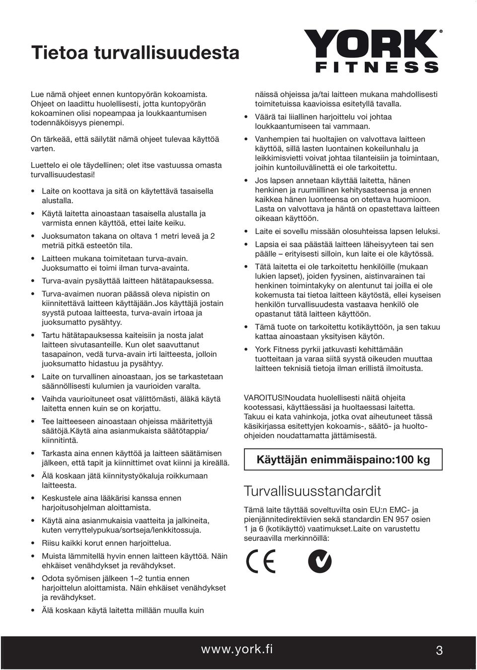 Käytä laitetta ainoastaan tasaisella alustalla ja varmista ennen käyttöä, ettei laite keiku. Juoksumaton takana on oltava 1 metri leveä ja 2 metriä pitkä esteetön tila.
