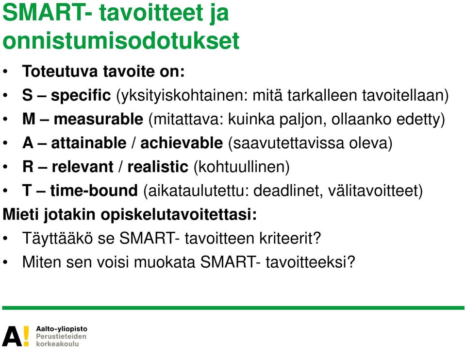 (saavutettavissa oleva) R relevant / realistic (kohtuullinen) T time-bound (aikataulutettu: deadlinet,