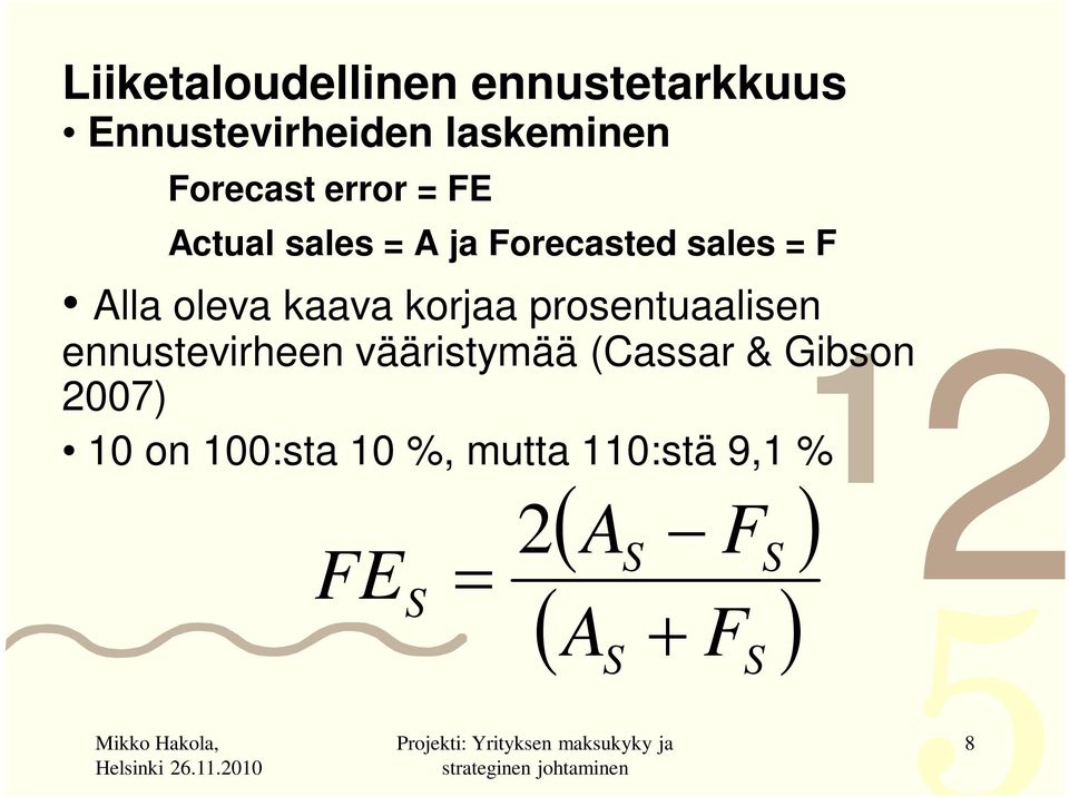 korjaa prosentuaalisen ennustevirheen vääristymää (Cassar & Gibson 2007)