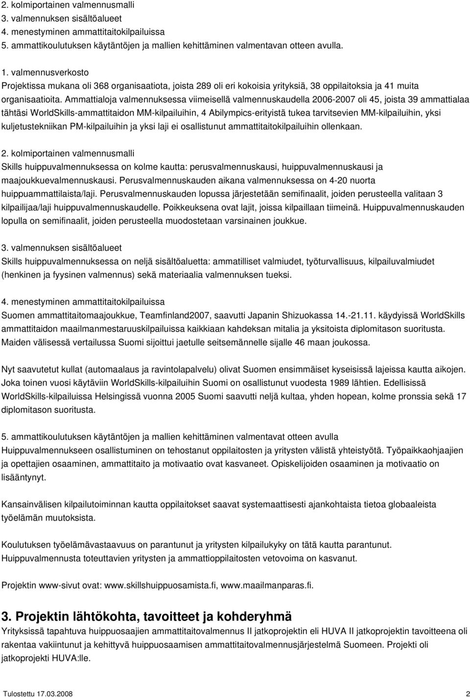 Ammattialoja valmennuksessa viimeisellä valmennuskaudella 2006-2007 oli 45, joista 39 ammattialaa tähtäsi WorldSkills-ammattitaidon MM-kilpailuihin, 4 Abilympics-erityistä tukea tarvitsevien