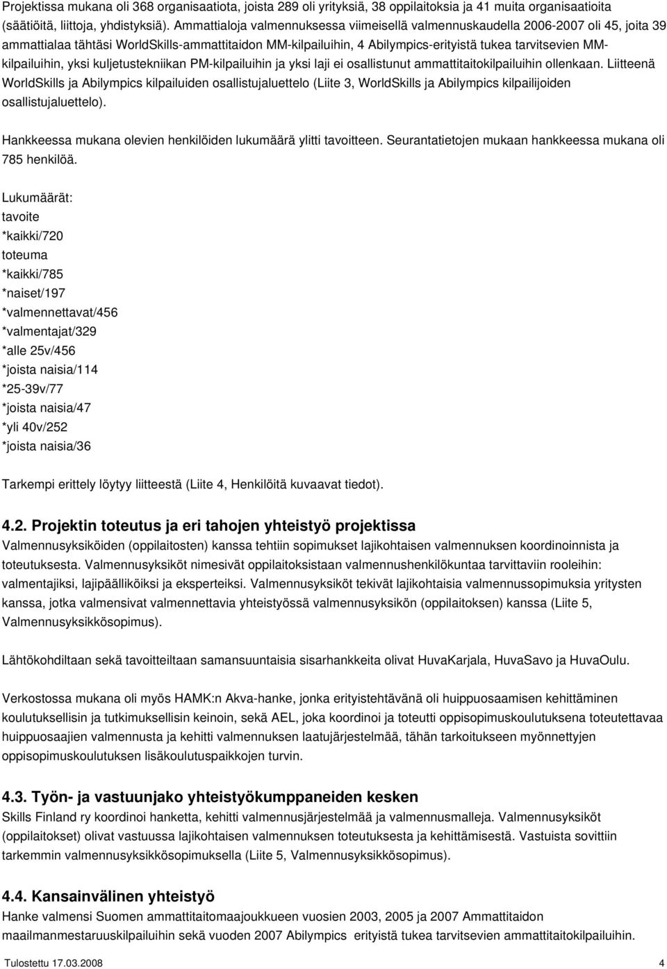 MMkilpailuihin, yksi kuljetustekniikan PM-kilpailuihin ja yksi laji ei osallistunut ammattitaitokilpailuihin ollenkaan.