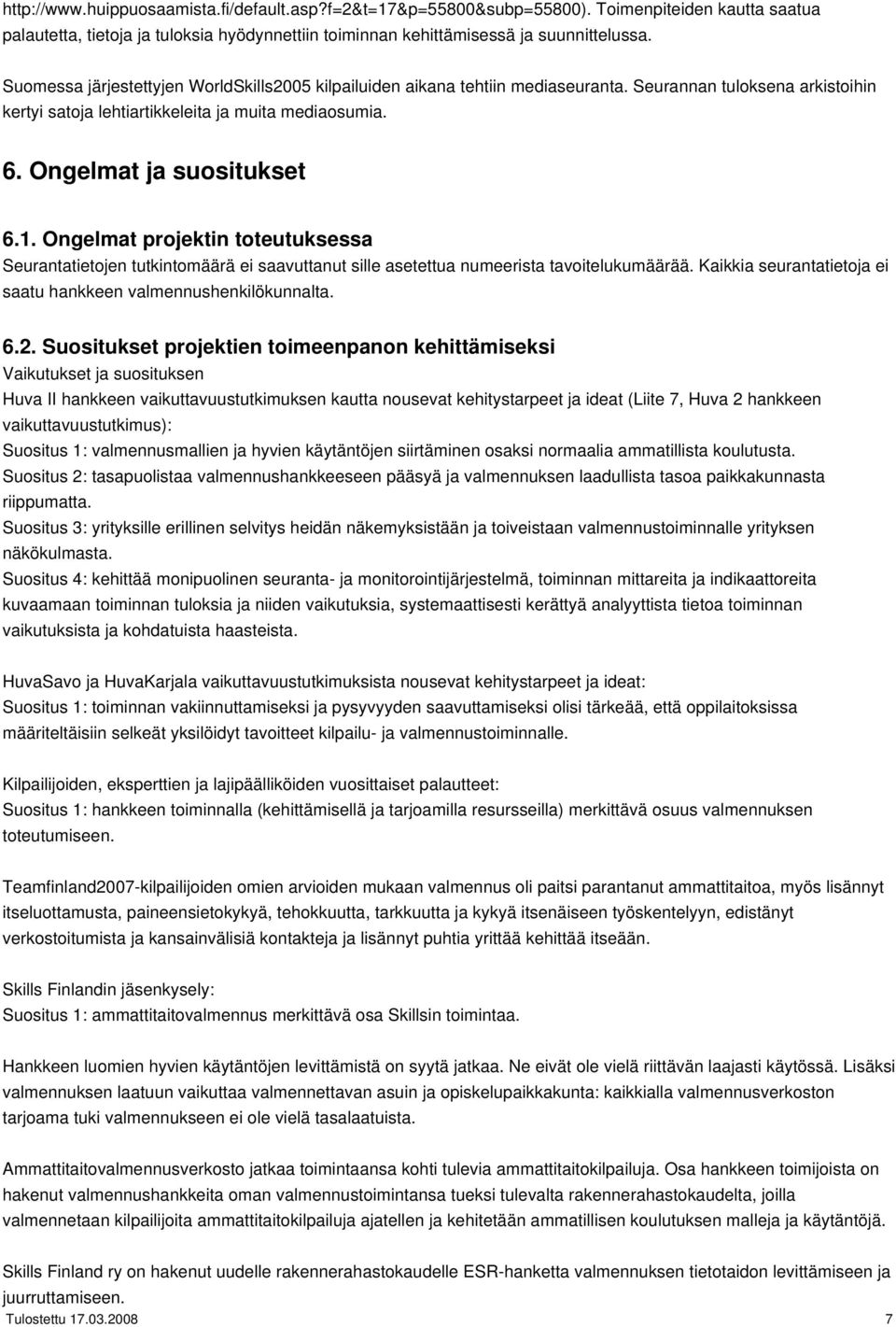 Ongelmat projektin toteutuksessa Seurantatietojen tutkintomäärä ei saavuttanut sille asetettua numeerista tavoitelukumäärää. Kaikkia seurantatietoja ei saatu hankkeen valmennushenkilökunnalta. 6.2.