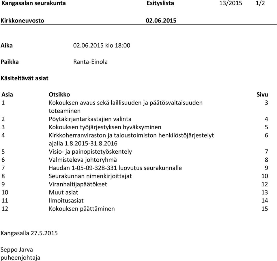 Pöytäkirjantarkastajien valinta 4 3 Kokouksen työjärjestyksen hyväksyminen 5 4 Kirkkoherranviraston ja taloustoimiston henkilöstöjärjestelyt 6 ajalla 1.8.