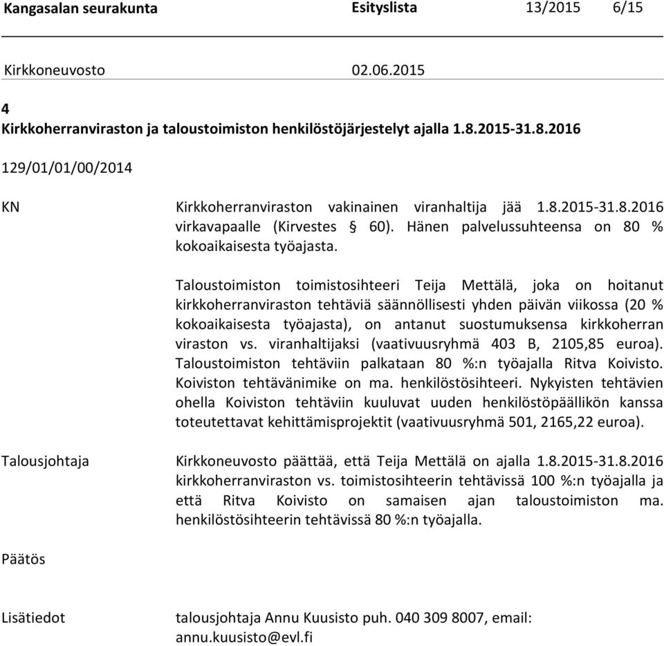 Taloustoimiston toimistosihteeri Teija Mettälä, joka on hoitanut kirkkoherranviraston tehtäviä säännöllisesti yhden päivän viikossa (20 % kokoaikaisesta työajasta), on antanut suostumuksensa