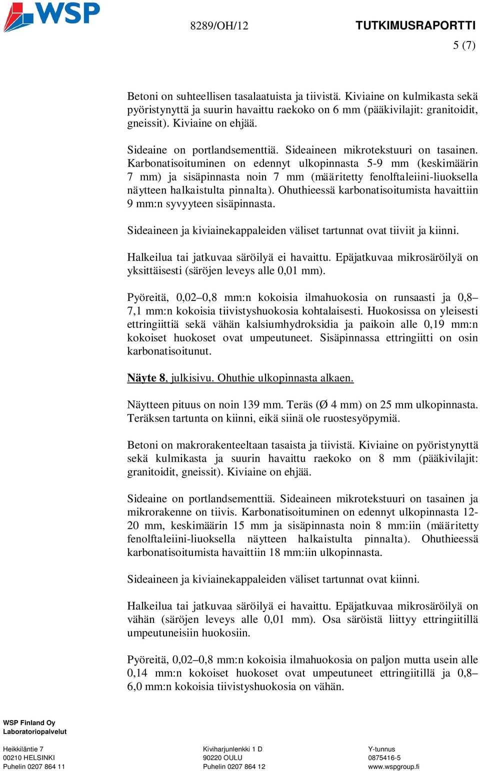 Karbonatisoituminen on edennyt ulkopinnasta 5-9 mm (keskimäärin 7 mm) ja sisäpinnasta noin 7 mm (määritetty fenolftaleiini-liuoksella näytteen halkaistulta pinnalta).