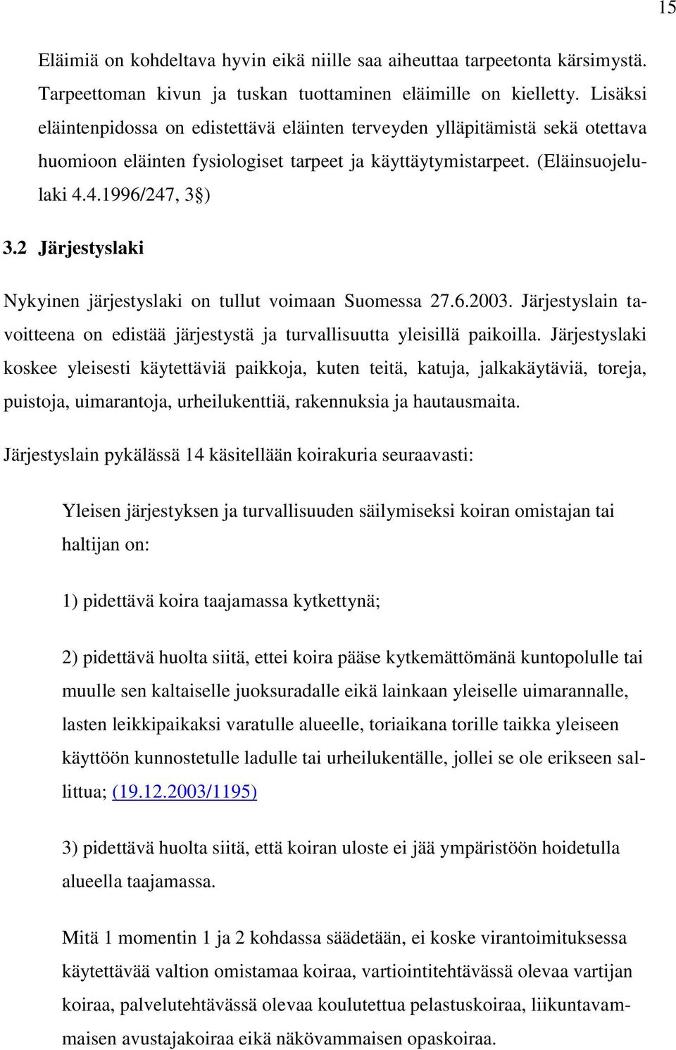 2 Järjestyslaki Nykyinen järjestyslaki on tullut voimaan Suomessa 27.6.2003. Järjestyslain tavoitteena on edistää järjestystä ja turvallisuutta yleisillä paikoilla.