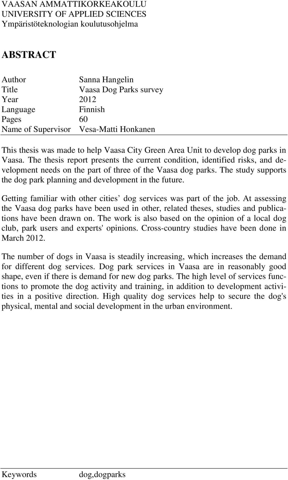 The thesis report presents the current condition, identified risks, and development needs on the part of three of the Vaasa dog parks.