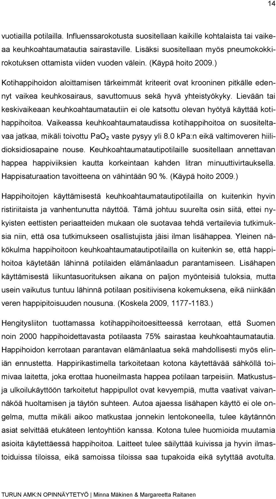 ) Kotihappihoidon aloittamisen tärkeimmät kriteerit ovat krooninen pitkälle edennyt vaikea keuhkosairaus, savuttomuus sekä hyvä yhteistyökyky.