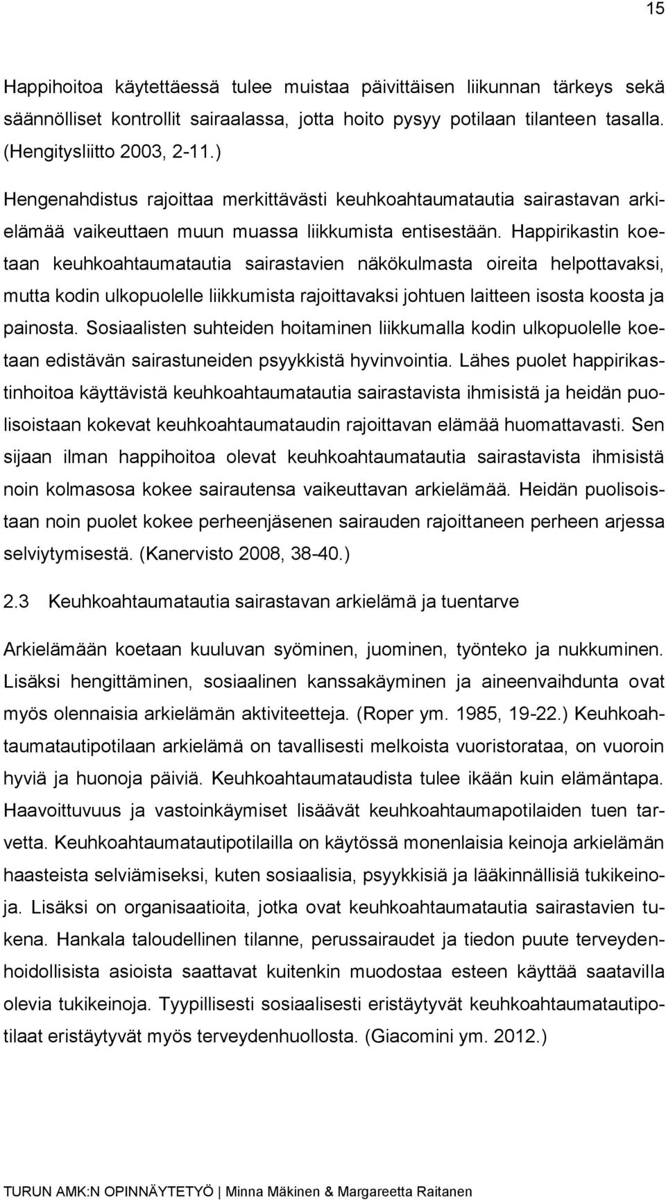 Happirikastin koetaan keuhkoahtaumatautia sairastavien näkökulmasta oireita helpottavaksi, mutta kodin ulkopuolelle liikkumista rajoittavaksi johtuen laitteen isosta koosta ja painosta.