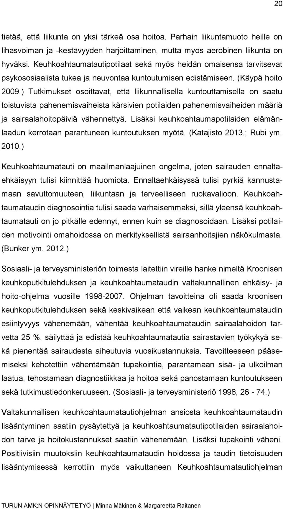 ) Tutkimukset osoittavat, että liikunnallisella kuntouttamisella on saatu toistuvista pahenemisvaiheista kärsivien potilaiden pahenemisvaiheiden määriä ja sairaalahoitopäiviä vähennettyä.