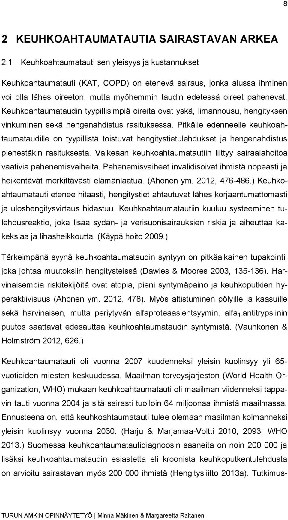 Keuhkoahtaumataudin tyypillisimpiä oireita ovat yskä, limannousu, hengityksen vinkuminen sekä hengenahdistus rasituksessa.