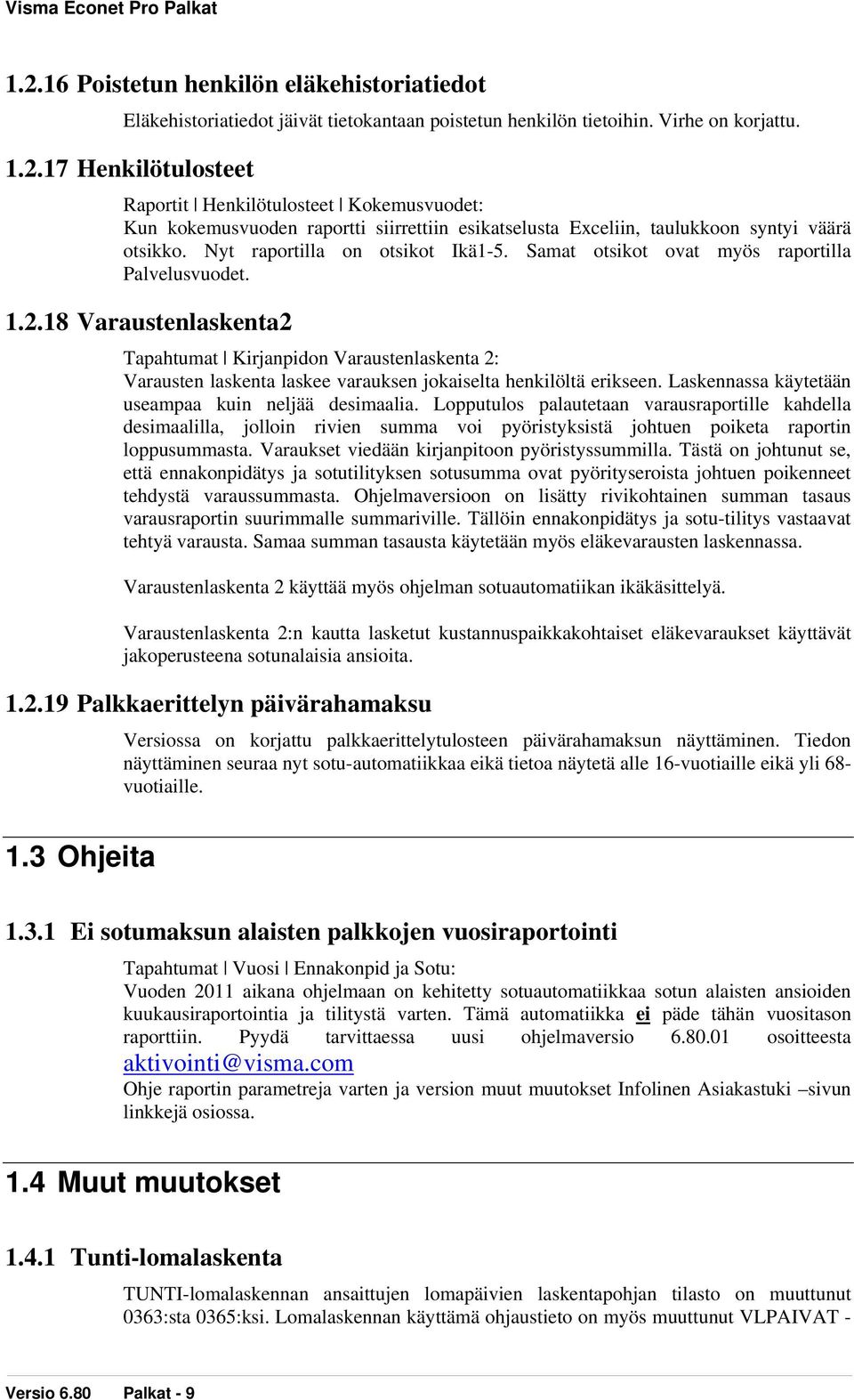 18 Varaustenlaskenta2 Tapahtumat Kirjanpidon Varaustenlaskenta 2: Varausten laskenta laskee varauksen jokaiselta henkilöltä erikseen. Laskennassa käytetään useampaa kuin neljää desimaalia.