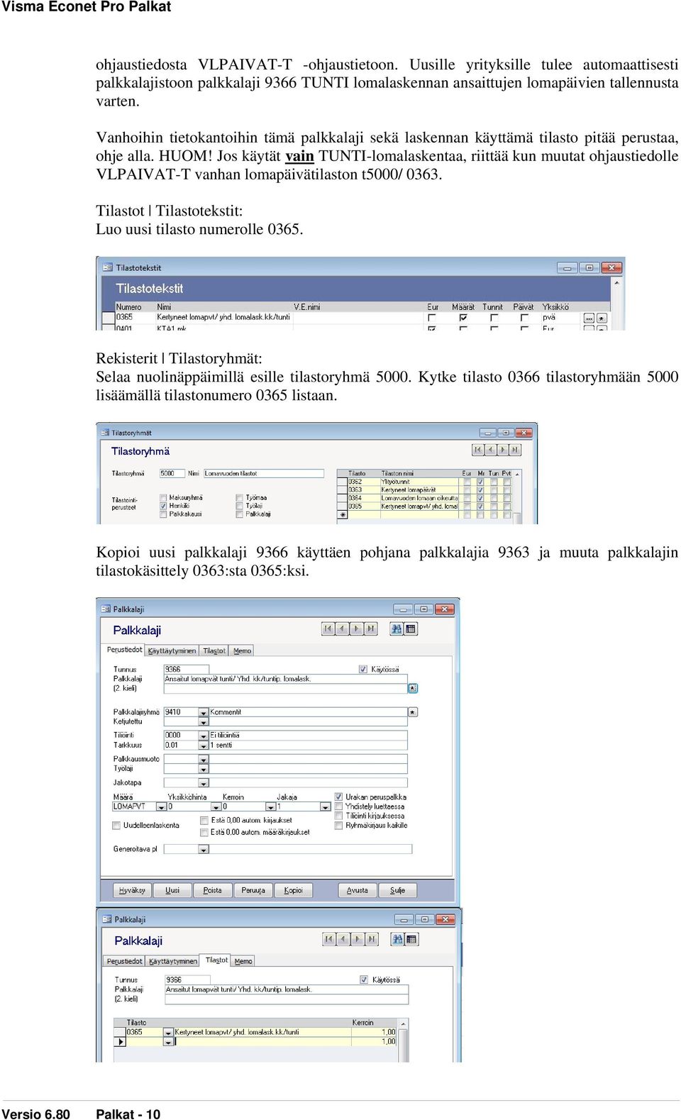 Jos käytät vain TUNTI-lomalaskentaa, riittää kun muutat ohjaustiedolle VLPAIVAT-T vanhan lomapäivätilaston t5000/ 0363. Tilastot Tilastotekstit: Luo uusi tilasto numerolle 0365.