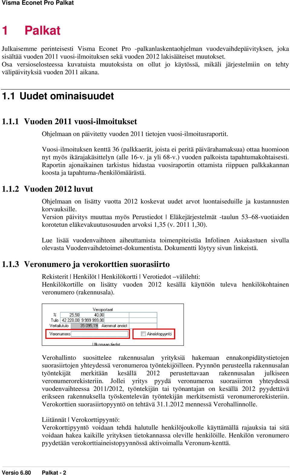 aikana. 1.1 Uudet ominaisuudet 1.1.1 Vuoden 2011 vuosi-ilmoitukset Ohjelmaan on päivitetty vuoden 2011 tietojen vuosi-ilmoitusraportit.