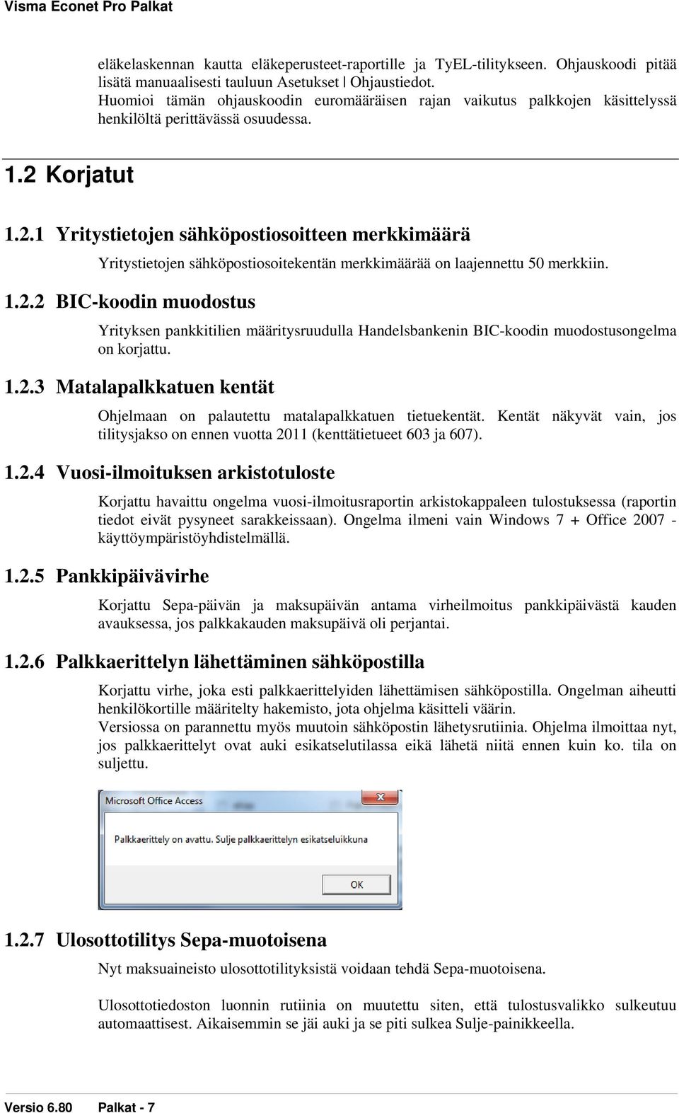 Korjatut 1.2.1 Yritystietojen sähköpostiosoitteen merkkimäärä Yritystietojen sähköpostiosoitekentän merkkimäärää on laajennettu 50 merkkiin. 1.2.2 BIC-koodin muodostus Yrityksen pankkitilien määritysruudulla Handelsbankenin BIC-koodin muodostusongelma on korjattu.