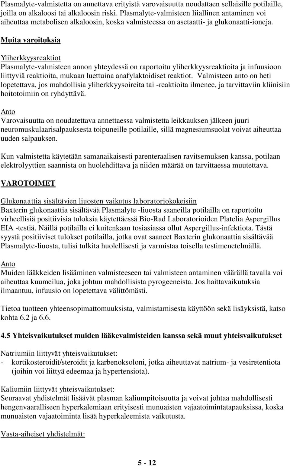 Muita varoituksia Yliherkkyysreaktiot Plasmalyte-valmisteen annon yhteydessä on raportoitu yliherkkyysreaktioita ja infuusioon liittyviä reaktioita, mukaan luettuina anafylaktoidiset reaktiot.