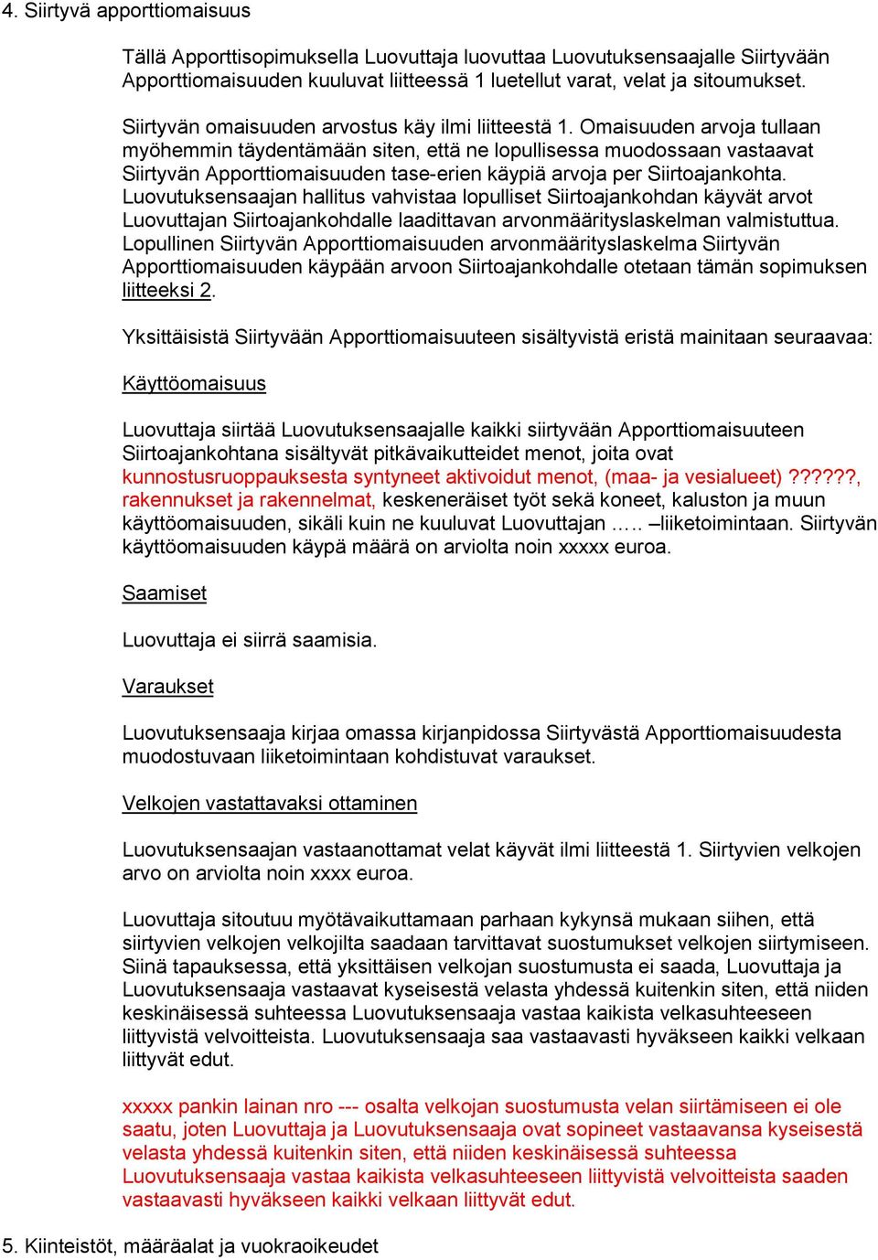 Omaisuuden arvoja tullaan myöhemmin täydentämään siten, että ne lopullisessa muodossaan vastaavat Siirtyvän Apporttiomaisuuden tase-erien käypiä arvoja per Siirtoajankohta.